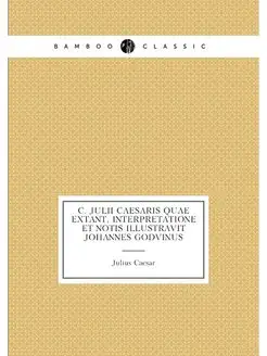 C. Julii Caesaris Quae Extant, Interpretatione Et No