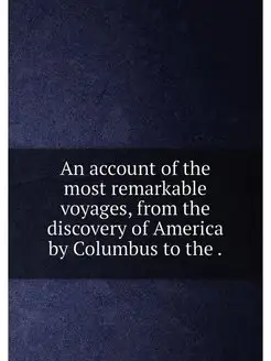 An account of the most remarkable voyages, from the