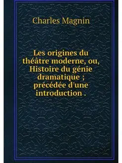 Les origines du theatre moderne, ou