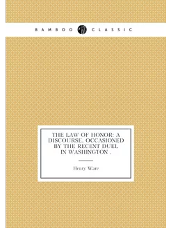 The Law of Honor A Discourse, Occasioned by the Rec