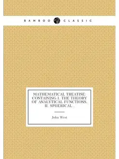 Mathematical Treatise Containing I. The Theory of A