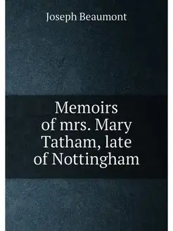 Memoirs of mrs. Mary Tatham, late of Nottingham