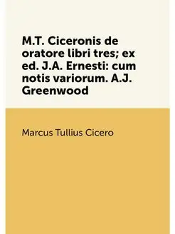 M.T. Ciceronis de oratore libri tres ex ed. J.A. Er