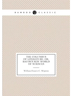 The Columbus of Literature Or, Bacon's New World of