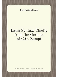 Latin Syntax Chiefly from the German of C.G. Zumpt