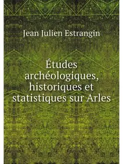 Etudes archeologiques, historiques et