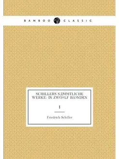 Schillers sämmtliche Werke In zwo?lf BA?nden. 1