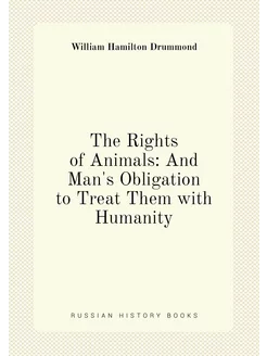 The Rights of Animals And Man's Obligation to Treat