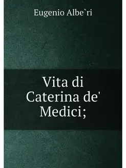 Vita di Caterina de' Medici