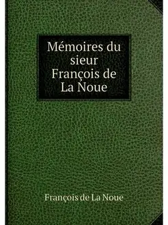 Memoires du sieur Francois de La Noue