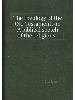 The theology of the Old Testament, or, A biblical sk