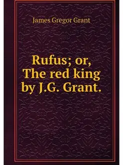 Rufus or, The red king by J.G. Grant