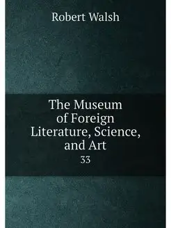 The Museum of Foreign Literature, Science, and Art. 33