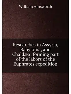 Researches in Assyria, Babylonia, and Chaldæa formi