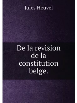 De la revision de la constitution belge