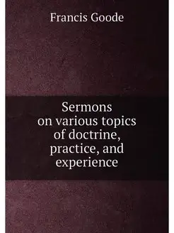 Sermons on various topics of doctrine, practice, and