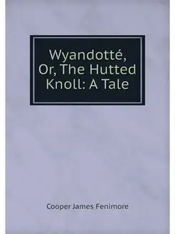 Wyandotte, Or, The Hutted Knoll A Tale