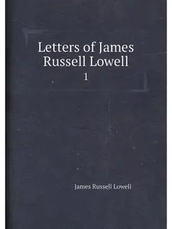 Letters of James Russell Lowell. 1