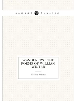 Wanderers the poems of William Winter