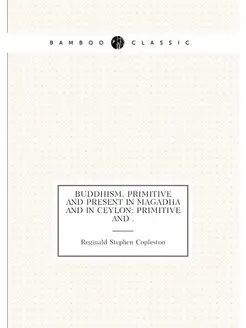 Buddhism, Primitive and Present in Magadha and in Ce