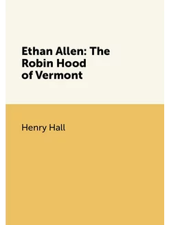 Ethan Allen The Robin Hood of Vermont