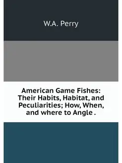 American Game Fishes Their Habits, H