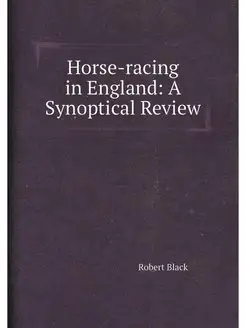 Horse-racing in England A Synoptical Review