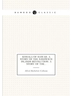 Kohala of Hawaii. A Story of the Sandwich Islands Re