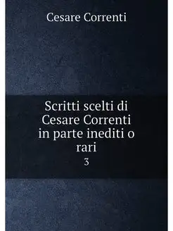 Scritti scelti di Cesare Correnti in parte inediti o