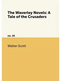 The Waverley Novels A Tale of the Crusaders. no. 16