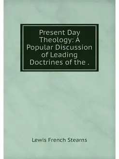 Present Day Theology A Popular Discu