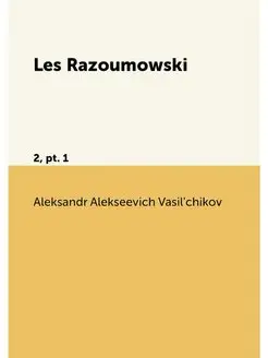 Les Razoumowski. 2, pt. 1