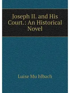 Joseph II. and His Court. An Histori