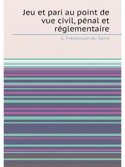 Jeu et pari au point de vue civil, pénal et réglemen