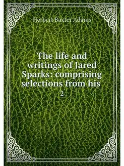 The life and writings of Jared Sparks