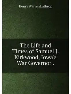 The Life and Times of Samuel J. Kirkwood, Iowa's War