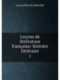 Leçons de littérature française histoire littéraire. 2