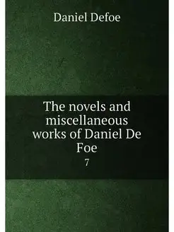 The novels and miscellaneous works of Daniel De Foe. 7