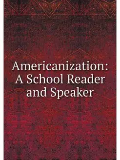 Americanization A School Reader and