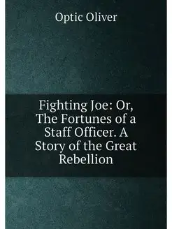 Fighting Joe Or, The Fortunes of a Staff Officer. A