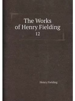 The Works of Henry Fielding. 12