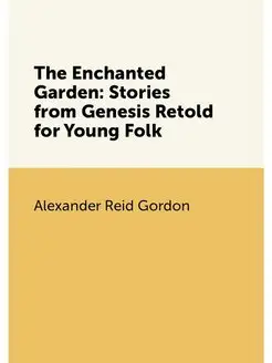 The Enchanted Garden Stories from Genesis Retold fo