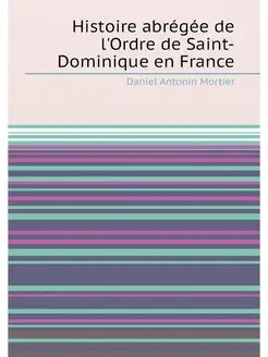 Histoire abrégée de l'Ordre de Saint-Dominique en Fr