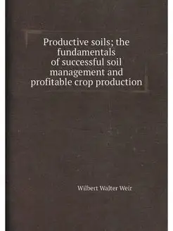 Productive soils the fundamentals of successful soi