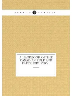 A Handbook of the Canadian Pulp and Paper Industry