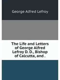 The Life and Letters of George Alfred