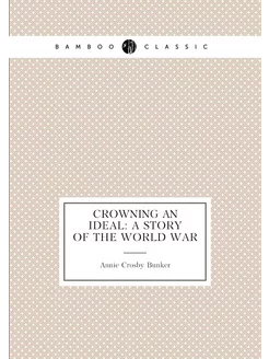 Crowning an Ideal A Story of the World War