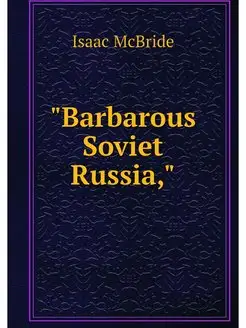 "Barbarous Soviet Russia,"