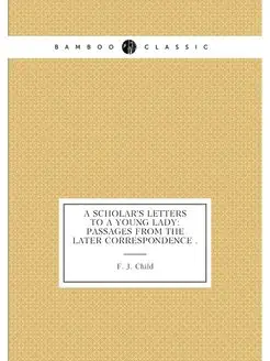 A Scholar's Letters to a Young Lady Passages from t