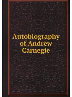 Autobiography of Andrew Carnegie